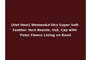 [Hot Item] Women's Super Soft Feather Yarn Beanie, Hat, Cap with Polar Fleece Lining on Band