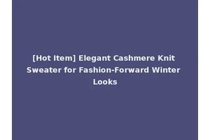 [Hot Item] Elegant Cashmere Knit Sweater for Fashion-Forward Winter Looks