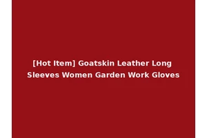 [Hot Item] Goatskin Leather Long Sleeves Women Garden Work Gloves