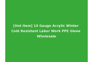 [Hot Item] 10 Gauge Acrylic Winter Cold Resistant Labor Work PPE Glove Wholesale