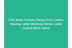 [Hot Item] Factory Cheap Price Cotton Dipping Latex Working Gloves Latex Coated Work Glove
