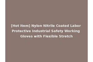 [Hot Item] Nylon Nitrile Coated Labor Protective Industrial Safety Working Gloves with Flexible Stretch