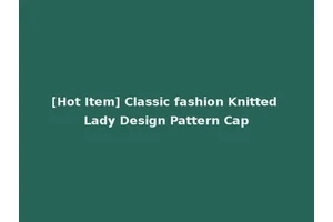 [Hot Item] Classic fashion Knitted Lady Design Pattern Cap