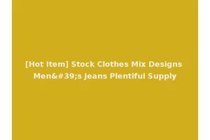 [Hot Item] Stock Clothes Mix Designs Men's Jeans Plentiful Supply