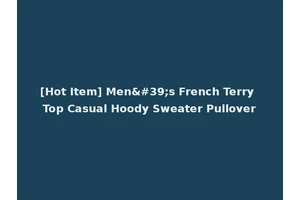 [Hot Item] Men's French Terry Top Casual Hoody Sweater Pullover