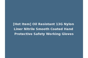 [Hot Item] Oil Resistant 13G Nylon Liner Nitrile Smooth Coated Hand Protective Safety Working Gloves