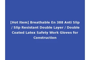[Hot Item] Breathable En 388 Anti Slip / Slip Resistant Double Layer / Double Coated Latex Safety Work Gloves for Construction