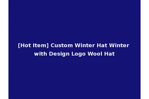 [Hot Item] Custom Winter Hat Winter with Design Logo Wool Hat