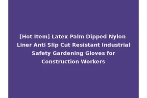 [Hot Item] Latex Palm Dipped Nylon Liner Anti Slip Cut Resistant Industrial Safety Gardening Gloves for Construction Workers