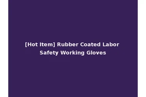 [Hot Item] Rubber Coated Labor Safety Working Gloves