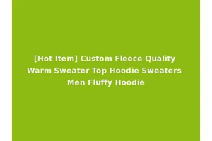 [Hot Item] Custom Fleece Quality Warm Sweater Top Hoodie Sweaters Men Fluffy Hoodie