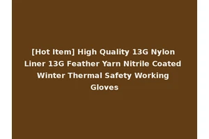 [Hot Item] High Quality 13G Nylon Liner 13G Feather Yarn Nitrile Coated Winter Thermal Safety Working Gloves