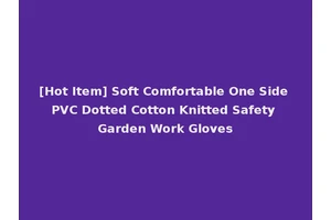 [Hot Item] Soft Comfortable One Side PVC Dotted Cotton Knitted Safety Garden Work Gloves