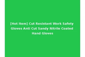 [Hot Item] Cut Resistant Work Safety Gloves Anti Cut Sandy Nitrile Coated Hand Gloves