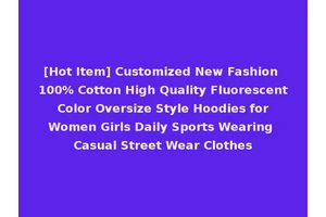 [Hot Item] Customized New Fashion 100% Cotton High Quality Fluorescent Color Oversize Style Hoodies for Women Girls Daily Sports Wearing Casual Street Wear Clothes