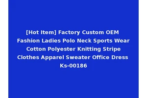 [Hot Item] Factory Custom OEM Fashion Ladies Polo Neck Sports Wear Cotton Polyester Knitting Stripe Clothes Apparel Sweater Office Dress Ks-00186