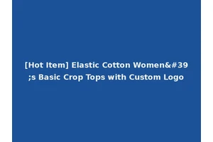 [Hot Item] Elastic Cotton Women's Basic Crop Tops with Custom Logo