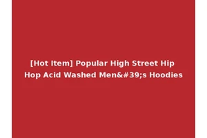 [Hot Item] Popular High Street Hip Hop Acid Washed Men's Hoodies