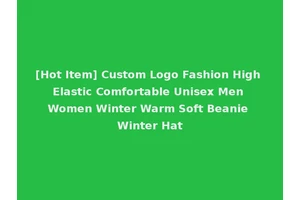 [Hot Item] Custom Logo Fashion High Elastic Comfortable Unisex Men Women Winter Warm Soft Beanie Winter Hat