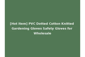 [Hot Item] PVC Dotted Cotton Knitted Gardening Gloves Safety Gloves for Wholesale