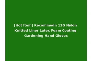 [Hot Item] Recommedn 13G Nylon Knitted Liner Latex Foam Coating Gardening Hand Gloves