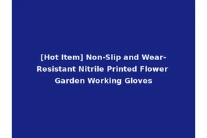 [Hot Item] Non-Slip and Wear-Resistant Nitrile Printed Flower Garden Working Gloves