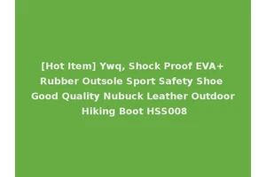 [Hot Item] Ywq, Shock Proof EVA+Rubber Outsole Sport Safety Shoe Good Quality Nubuck Leather Outdoor Hiking Boot HSS008