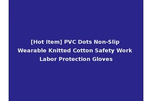 [Hot Item] PVC Dots Non-Slip Wearable Knitted Cotton Safety Work Labor Protection Gloves