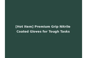 [Hot Item] Premium Grip Nitrile Coated Gloves for Tough Tasks