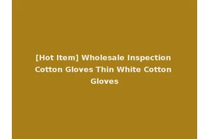 [Hot Item] Wholesale Inspection Cotton Gloves Thin White Cotton Gloves