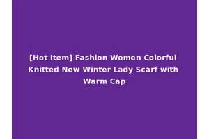 [Hot Item] Fashion Women Colorful Knitted New Winter Lady Scarf with Warm Cap