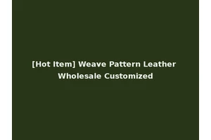 [Hot Item] Weave Pattern Leather Wholesale Customized