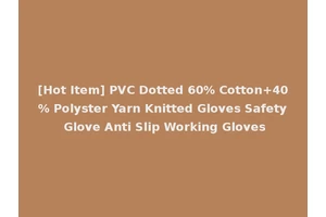 [Hot Item] PVC Dotted 60% Cotton+40% Polyster Yarn Knitted Gloves Safety Glove Anti Slip Working Gloves