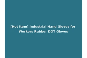 [Hot Item] Industrial Hand Gloves for Workers Rubber DOT Gloves
