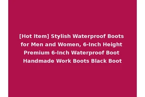[Hot Item] Stylish Waterproof Boots for Men and Women, 6-Inch Height Premium 6-Inch Waterproof Boot Handmade Work Boots Black Boot