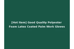 [Hot Item] Good Quality Polyester Foam Latex Coated Palm Work Gloves