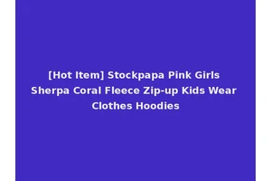 [Hot Item] Stockpapa Pink Girls Sherpa Coral Fleece Zip-up Kids Wear Clothes Hoodies