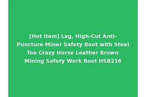 [Hot Item] Lxg, High-Cut Anti-Puncture Miner Safety Boot with Steel Toe Crazy Horse Leather Brown Mining Safety Work Boot HSB216