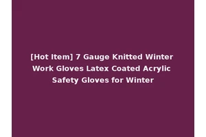 [Hot Item] 7 Gauge Knitted Winter Work Gloves Latex Coated Acrylic Safety Gloves for Winter