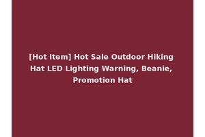 [Hot Item] Hot Sale Outdoor Hiking Hat LED Lighting Warning, Beanie, Promotion Hat