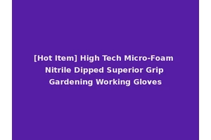 [Hot Item] High Tech Micro-Foam Nitrile Dipped Superior Grip Gardening Working Gloves