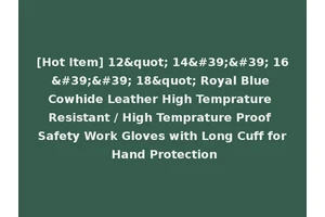 [Hot Item] 12" 14'' 16'' 18" Royal Blue Cowhide Leather High Temprature Resistant / High Temprature Proof Safety Work Gloves with Long Cuff for Hand Protection