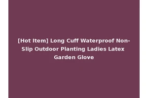 [Hot Item] Long Cuff Waterproof Non-Slip Outdoor Planting Ladies Latex Garden Glove