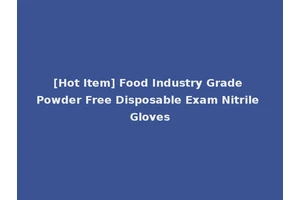 [Hot Item] Food Industry Grade Powder Free Disposable Exam Nitrile Gloves