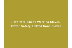 [Hot Item] Cheap Working Gloves Cotton Safety Knitted Hand Gloves