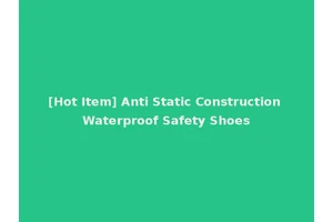 [Hot Item] Anti Static Construction Waterproof Safety Shoes
