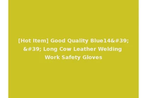 [Hot Item] Good Quality Blue14'' Long Cow Leather Welding Work Safety Gloves