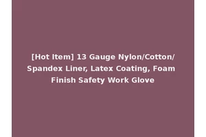 [Hot Item] 13 Gauge Nylon/Cotton/Spandex Liner, Latex Coating, Foam Finish Safety Work Glove