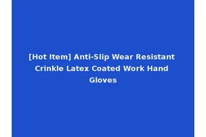 [Hot Item] Anti-Slip Wear Resistant Crinkle Latex Coated Work Hand Gloves