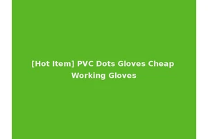 [Hot Item] PVC Dots Gloves Cheap Working Gloves